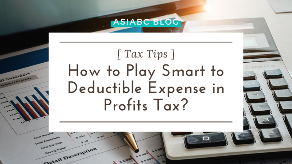 [ Tax Tips ] How to Play Smart to Deductible Expense in Profits Tax for